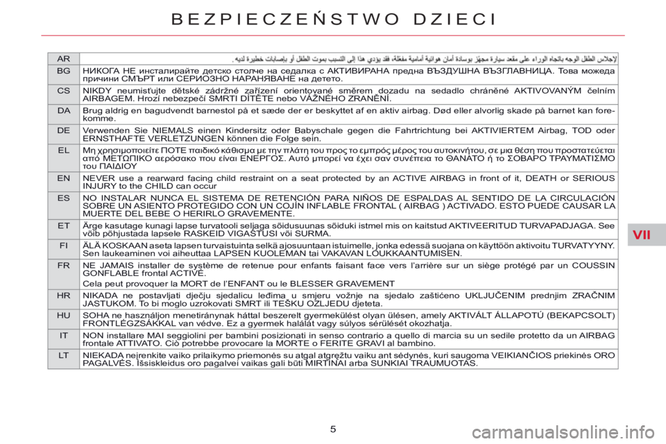 CITROEN C5 2014 Instrukcja obsługi (in Polish) VII
AR
BGНИКОГА НЕ инсталирайте детско столче на седалка с АКТИВИРАНА предна ВЪЗДУШНА ВЪЗГЛАВНИЦА. То в а можеда CITROEN C5 2014 Instrukcja obsługi (in Polish) VII
AR
BGНИКОГА НЕ инсталирайте детско столче на седалка с АКТИВИРАНА предна ВЪЗДУШНА ВЪЗГЛАВНИЦА. То в а можеда