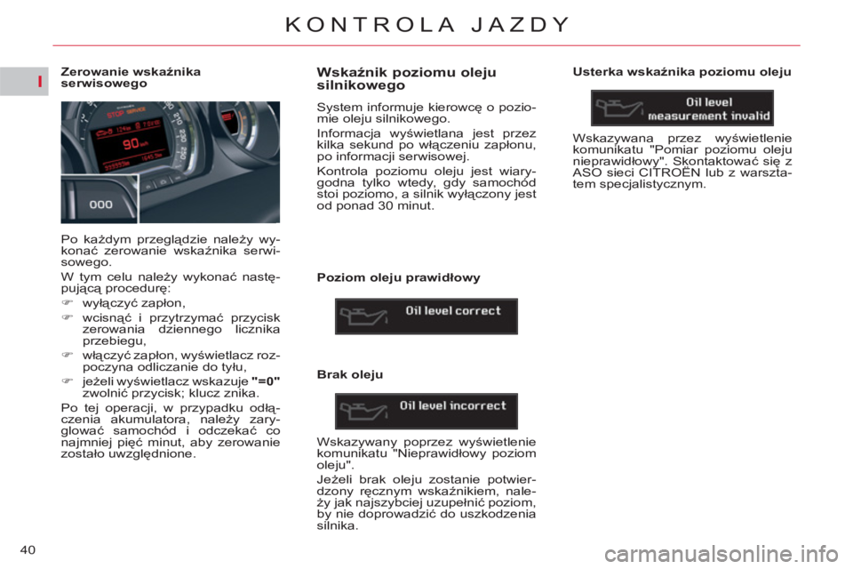 CITROEN C5 2014 Instrukcja obsługi (in Polish) I
40
KONTROLA JAZDY
Zerowanie wskaźnika
serwisowego
Po każdym przeglądzie należy wy-
konać zerowanie wskaźnika serwi-
sowego.
W tym celu należy wykonać nast CITROEN C5 2014 Instrukcja obsługi (in Polish) I
40
KONTROLA JAZDY
Zerowanie wskaźnika
serwisowego
Po każdym przeglądzie należy wy-
konać zerowanie wskaźnika serwi-
sowego.
W tym celu należy wykonać nast