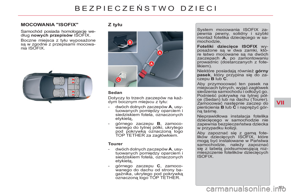 CITROEN C5 2012 Instrukcja obsługi (in Polish) VII
111
BEZPIECZEŃSTWO DZIECI
MOCOWANIA "ISOFIX"
Samochód posiada homologację we-
dług nowych przepisów
ISOFIX.
Boczne miejsca z tyłu wyposażone
są w zgodne z przepisami mocowa-
ni CITROEN C5 2012 Instrukcja obsługi (in Polish) VII
111
BEZPIECZEŃSTWO DZIECI
MOCOWANIA "ISOFIX"
Samochód posiada homologację we-
dług nowych przepisów
ISOFIX.
Boczne miejsca z tyłu wyposażone
są w zgodne z przepisami mocowa-
ni