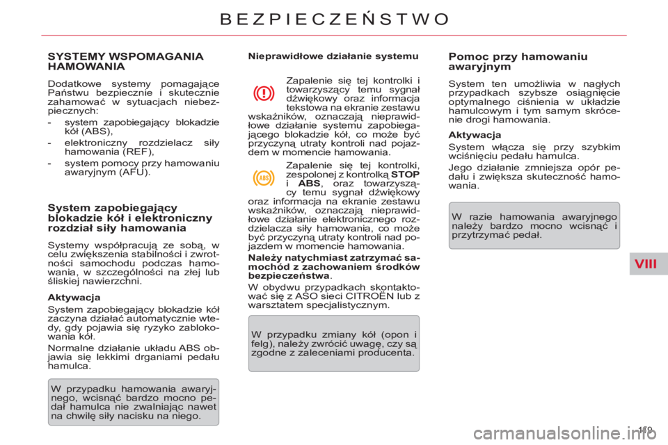 CITROEN C5 2012  Instrukcja obsługi (in Polish) VIII
11 9  
BEZPIECZEŃSTWO
SYSTEMY WSPOMAGANIA 
HAMOWANIA 
  Dodatkowe systemy pomagające 
Państwu bezpiecznie i skutecznie 
zahamować w sytuacjach niebez-
piecznych: 
   
 
-  system zapobiegają