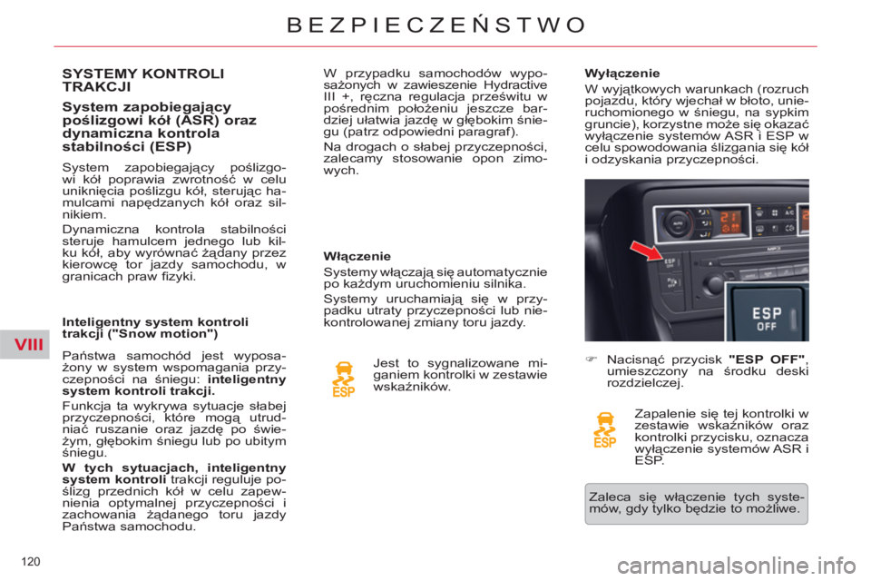 CITROEN C5 2012  Instrukcja obsługi (in Polish) VIII
120 
BEZPIECZEŃSTWO
SYSTEMY KONTROLI TRAKCJI 
   
System zapobiegający 
poślizgowi kół (ASR) oraz 
dynamiczna kontrola 
stabilności (ESP) 
 
 
Włączenie 
  Systemy włączają się automa