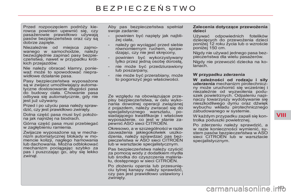 CITROEN C5 2012  Instrukcja obsługi (in Polish) VIII
123 
BEZPIECZEŃSTWO
 
 
 
 
 
Przed rozpoczęciem podróży kie-
rowca powinien upewnić się, czy 
pasażerowie prawidłowo używają 
pasów bezpieczeństwa oraz czy są 
dobrze zapięte. 
  N