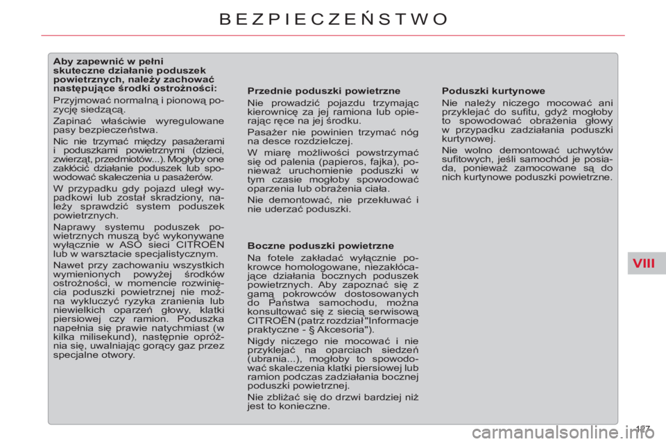 CITROEN C5 2012  Instrukcja obsługi (in Polish) VIII
127 
BEZPIECZEŃSTWO
 
 
 
 
 
 
 
 
 
 
 
 
 
 
Aby zapewnić w pełni 
skuteczne działanie poduszek 
powietrznych, należy zachować 
następujące środki ostrożności: 
  Przyjmować normal