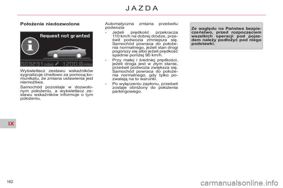 CITROEN C5 2012 Instrukcja obsługi (in Polish) IX
162
JAZDA
Położenie niedozwolone
Wyświetlacz zestawu wskaźników
sygnalizuje chwilowo za pomocą ko-
munikatu, że zmiana ustawienia jest
niemożliwa.
Samochód pozostaje w dozwolo CITROEN C5 2012 Instrukcja obsługi (in Polish) IX
162
JAZDA
Położenie niedozwolone
Wyświetlacz zestawu wskaźników
sygnalizuje chwilowo za pomocą ko-
munikatu, że zmiana ustawienia jest
niemożliwa.
Samochód pozostaje w dozwolo