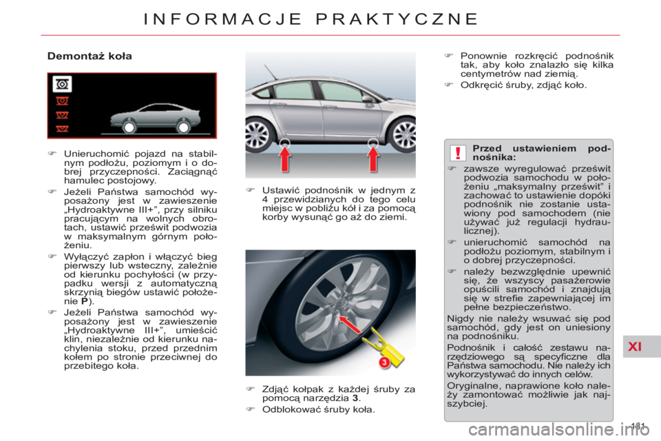 CITROEN C5 2012  Instrukcja obsługi (in Polish) XI
!
181 
INFORMACJE PRAKTYCZNE
   
 
 
 
 
 
 
 
 
 
 
 
Demontaż koła 
 
 
 
�) 
 Unieruchomić pojazd na stabil-
nym podłożu, poziomym i o do-
brej przyczepności. Zaciągnąć 
hamulec postojo