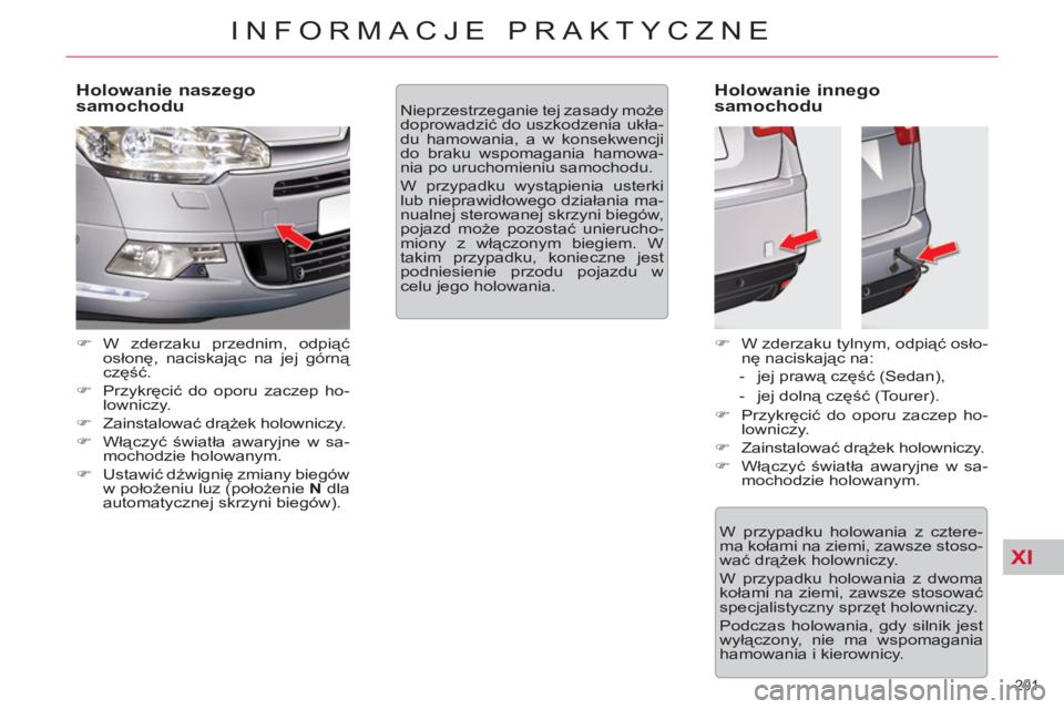 CITROEN C5 2012  Instrukcja obsługi (in Polish) XI
201 
INFORMACJE PRAKTYCZNE
   
Holowanie naszego 
samochodu 
   
 
�) 
 W zderzaku przednim, odpiąć 
osłonę, naciskając na jej górną 
część. 
   
�) 
 Przykręcić do oporu zaczep ho-
low