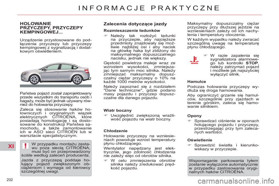 CITROEN C5 2012  Instrukcja obsługi (in Polish) XI!
202 
INFORMACJE PRAKTYCZNE
HOLOWANIEPRZYCZEPY, PRZYCZEPY 
KEMPINGOWEJ... 
   
Urządzenie przystosowane do pod-
łączenia przyczepy lub przyczepy 
kempingowej z sygnalizacją i dodat-
kowym oświ