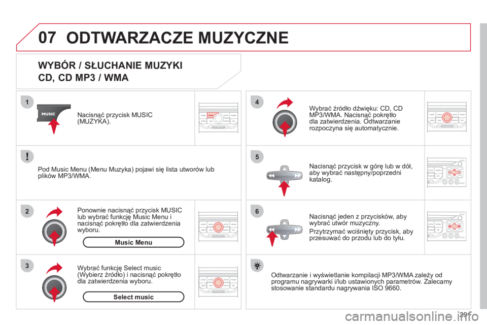 CITROEN C5 2012 Instrukcja obsługi (in Polish) 291
07
3 2 1
6
4
5
WYBÓR / SŁUCHANIE MUZYKI
CD, CD MP3 / WMA
Odtwarzanie i wyświetlanie kompilacji MP3/WMA zależy od
programu nagrywarki i/lub ustawionych parametrów. CITROEN C5 2012 Instrukcja obsługi (in Polish) 291
07
3 2 1
6
4
5
WYBÓR / SŁUCHANIE MUZYKI
CD, CD MP3 / WMA
Odtwarzanie i wyświetlanie kompilacji MP3/WMA zależy od
programu nagrywarki i/lub ustawionych parametrów.