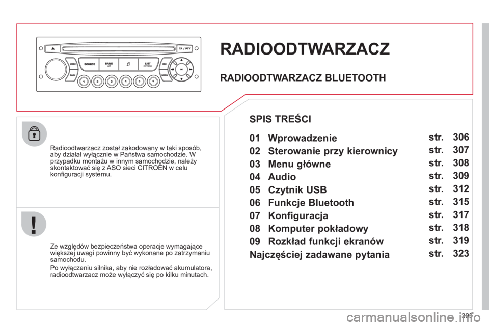 CITROEN C5 2012 Instrukcja obsługi (in Polish) 305
RADIOODTWARZACZ
Radioodtwarzacz został zakodowany w taki sposób,
aby działał wyłącznie w Państwa samochodzie. W przypadku montażu w innym samochodzie, należyskontaktować się z ASO CITROEN C5 2012 Instrukcja obsługi (in Polish) 305
RADIOODTWARZACZ
Radioodtwarzacz został zakodowany w taki sposób,
aby działał wyłącznie w Państwa samochodzie. W przypadku montażu w innym samochodzie, należyskontaktować się z ASO