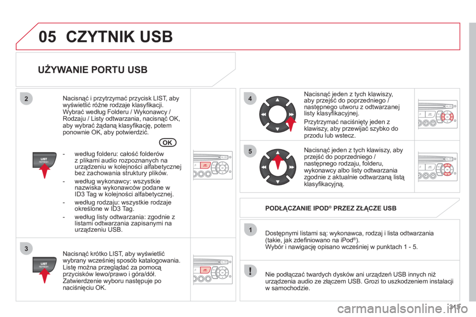 CITROEN C5 2012 Instrukcja obsługi (in Polish) 313
05
42
3
1
5
OK
CZYTNIK USB
UŻYWANIE PORTU USB
Nacisnąć krótko LIST, aby wyświetlić
wybrany wcześniej spos CITROEN C5 2012 Instrukcja obsługi (in Polish) 313
05
42
3
1
5
OK
CZYTNIK USB
UŻYWANIE PORTU USB
Nacisnąć krótko LIST, aby wyświetlić
wybrany wcześniej spos