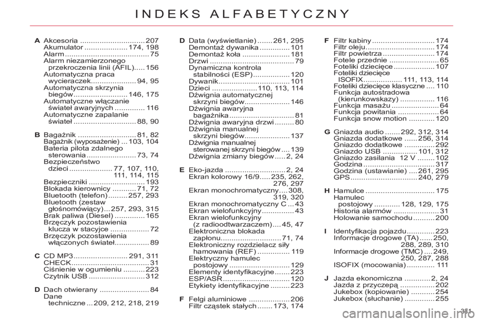 CITROEN C5 2012  Instrukcja obsługi (in Polish) 331 
INDEKS ALFABETYCZNY
A Akcesoria .............................. 207
 Akumulator .................... 174, 198
 Alarm ....................................... 75
 Alarm niezamierzonego 
przekroczeni