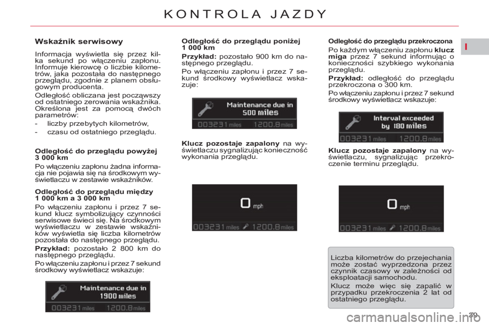 CITROEN C5 2012 Instrukcja obsługi (in Polish) I
39
KONTROLA JAZDY
Wskaźnik serwisowy
Informacja wyświetla się przez kil-
ka sekund po włączeniu zapłonu.
Informuje kierowcę o liczbie kilome-
trów, jaka pozostała do nast CITROEN C5 2012 Instrukcja obsługi (in Polish) I
39
KONTROLA JAZDY
Wskaźnik serwisowy
Informacja wyświetla się przez kil-
ka sekund po włączeniu zapłonu.
Informuje kierowcę o liczbie kilome-
trów, jaka pozostała do nast