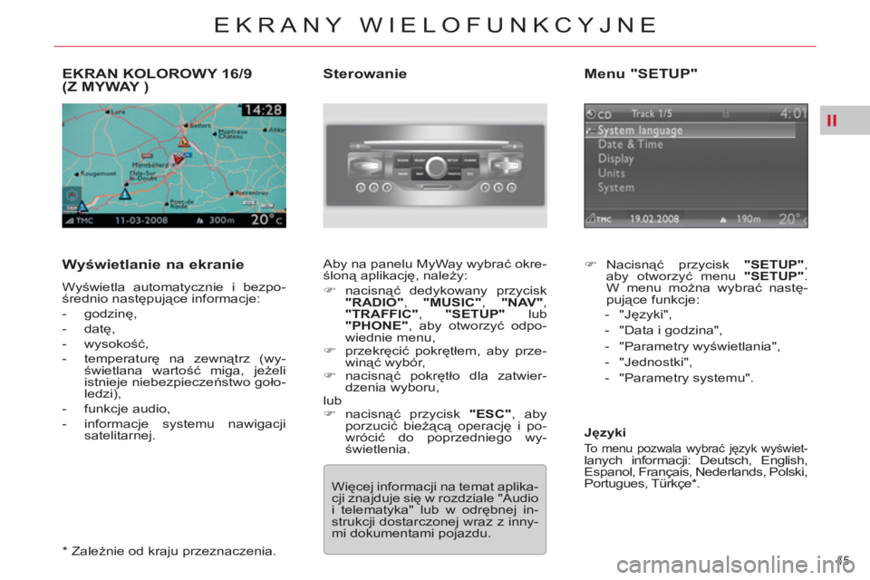 CITROEN C5 2012  Instrukcja obsługi (in Polish) II
45 
EKRANY WIELOFUNKCYJNE
EKRAN KOLOROWY 16/9(Z MYWAY ) 
   
Wyświetlanie na ekranie 
 
Wyświetla automatycznie i bezpo-
średnio następujące informacje: 
   
 
-  godzinę, 
   
-  datę, 
   