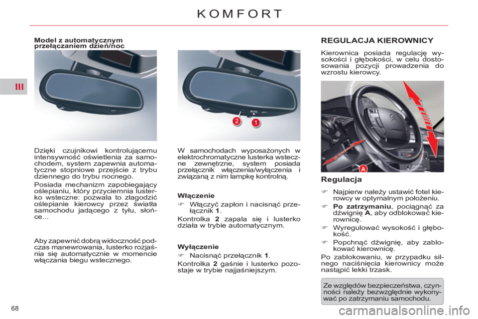 CITROEN C5 2012  Instrukcja obsługi (in Polish) III
68 
KOMFORT
  Ze względów bezpieczeństwa, czyn-
ności należy bezwzględnie wykony-
wać po zatrzymaniu samochodu.  
REGULACJA KIEROWNICY 
 
Kierownica posiada regulację wy-
sokości i głęb