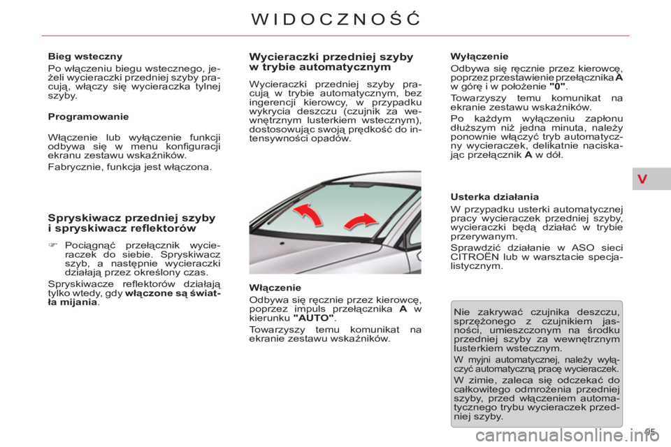CITROEN C5 2012  Instrukcja obsługi (in Polish) V
95 
WIDOCZNOŚĆ
 
 
Bieg wsteczny 
  Po włączeniu biegu wstecznego, je-
żeli wycieraczki przedniej szyby pra-
cują, włączy się wycieraczka tylnej 
szyby.  
   
Programowanie 
  Włączenie l