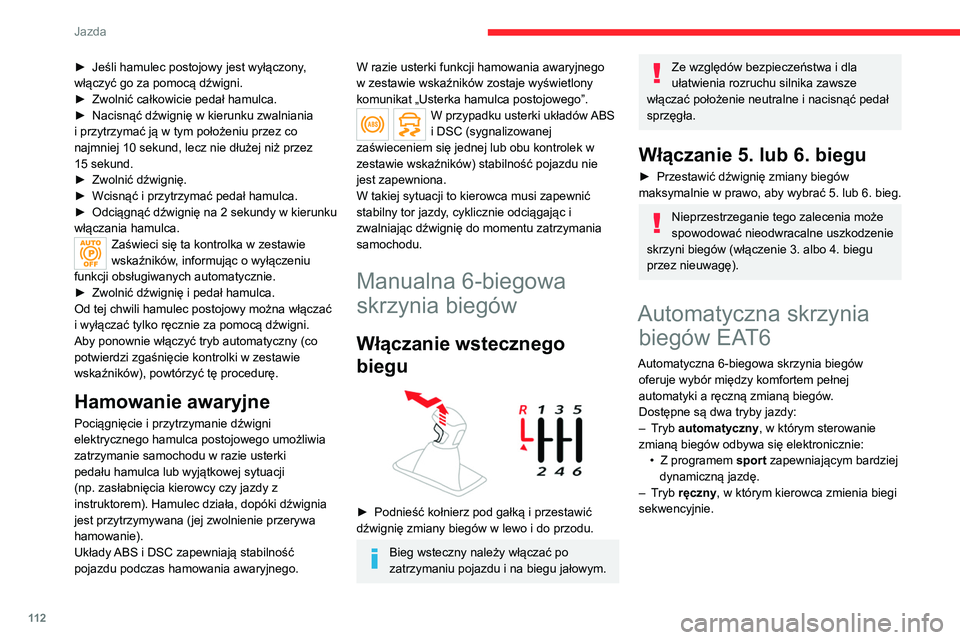 CITROEN C5 AIRCROSS 2022  Instrukcja obsługi (in Polish) 11 2
Jazda
► Jeśli hamulec postojowy jest wyłączony, 
włączyć go za pomocą dźwigni.
►
 
Zwolnić całkowicie pedał hamulca.
►

 
Nacisnąć dźwignię w kierunku zwalniania 
i przytrzym