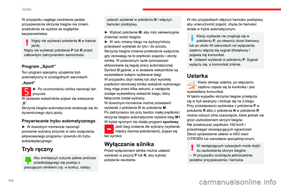 CITROEN C5 AIRCROSS 2022  Instrukcja obsługi (in Polish) 11 4
Jazda
W przypadku nagłego zwolnienia pedału 
przyspieszenia skrzynia biegów nie zmieni 
przełożenia na wyższe ze względów 
bezpieczeństwa.
Nigdy nie wybierać położenia N w trakcie 
ja
