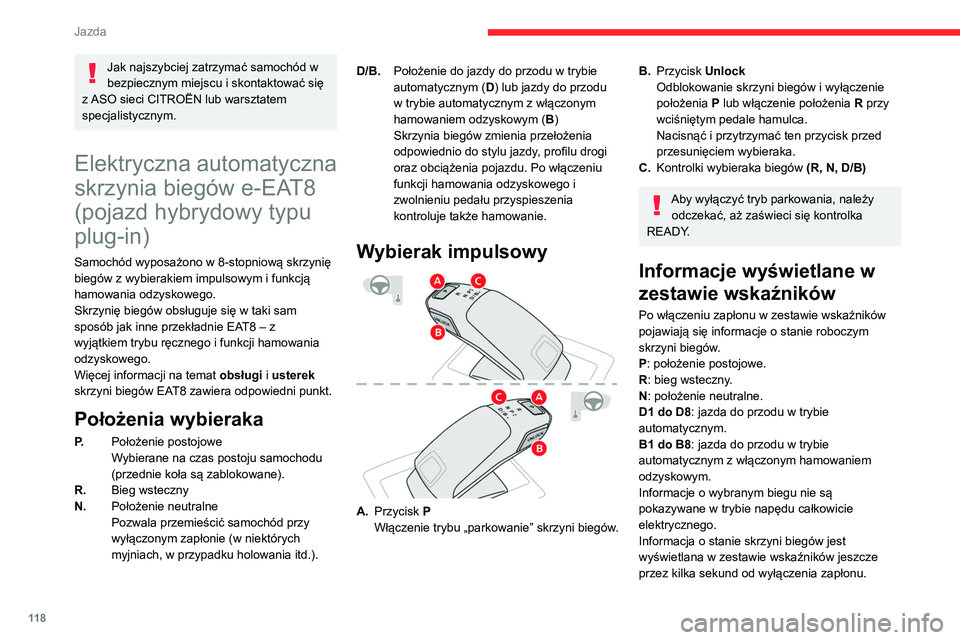 CITROEN C5 AIRCROSS 2022  Instrukcja obsługi (in Polish) 11 8
Jazda
Jak najszybciej zatrzymać samochód w 
bezpiecznym miejscu i skontaktować się 
z ASO sieci CITROËN lub warsztatem 
specjalistycznym.
Elektryczna automatyczna 
skrzynia biegów e-EAT8 
(