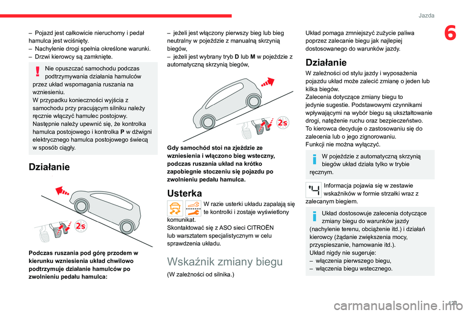 CITROEN C5 AIRCROSS 2022 Instrukcja obsługi (in Polish) 121
Jazda
6– Pojazd jest całkowicie nieruchomy i pedał
hamulca jest wciśnięty .
–
Nachylenie drogi spełnia określone warunki.
–
Drzwi kierowcy są zamknięte.
Nie opuszczać samochod CITROEN C5 AIRCROSS 2022 Instrukcja obsługi (in Polish) 121
Jazda
6– Pojazd jest całkowicie nieruchomy i pedał
hamulca jest wciśnięty .
–
Nachylenie drogi spełnia określone warunki.
–
Drzwi kierowcy są zamknięte.
Nie opuszczać samochod