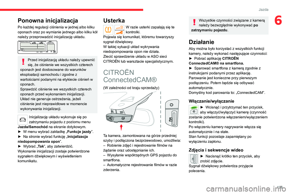 CITROEN C5 AIRCROSS 2022 Instrukcja obsługi (in Polish) 125
Jazda
6Ponowna inicjalizacja
Po każdej regulacji ciśnienia w jednej albo kilku
oponach oraz po wymianie jednego albo kilku kół
należy przeprowadzić inicjalizację układu.
Przed inicja CITROEN C5 AIRCROSS 2022 Instrukcja obsługi (in Polish) 125
Jazda
6Ponowna inicjalizacja
Po każdej regulacji ciśnienia w jednej albo kilku
oponach oraz po wymianie jednego albo kilku kół
należy przeprowadzić inicjalizację układu.
Przed inicja