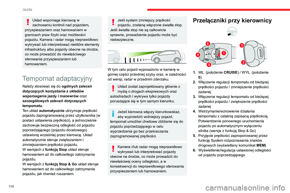 CITROEN C5 AIRCROSS 2022 Instrukcja obsługi (in Polish) 136
Jazda
Układ wspomaga kierowcę w
zachowaniu kontroli nad pojazdem,
przyspieszaniem oraz hamowaniem w
granicach praw fizyki oraz możliwości
pojazdu. Kamera i radar mogą nieprawidłowo
wykr CITROEN C5 AIRCROSS 2022 Instrukcja obsługi (in Polish) 136
Jazda
Układ wspomaga kierowcę w
zachowaniu kontroli nad pojazdem,
przyspieszaniem oraz hamowaniem w
granicach praw fizyki oraz możliwości
pojazdu. Kamera i radar mogą nieprawidłowo
wykr