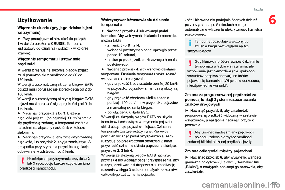 CITROEN C5 AIRCROSS 2022 Instrukcja obsługi (in Polish) 137
Jazda
6Użytkowanie
Włączanie układu (gdy jego działanie jest
wstrzymane)
► Przy pracującym silniku obrócić pokrętło
1 w dół do położenia CRUISE. Tempomat
jest gotowy do dział CITROEN C5 AIRCROSS 2022 Instrukcja obsługi (in Polish) 137
Jazda
6Użytkowanie
Włączanie układu (gdy jego działanie jest
wstrzymane)
► Przy pracującym silniku obrócić pokrętło
1 w dół do położenia CRUISE. Tempomat
jest gotowy do dział