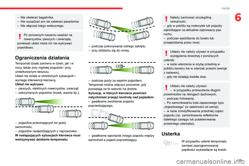 CITROEN C5 AIRCROSS 2022  Instrukcja obsługi (in Polish) 139
Jazda
6– Nie otwierać bagażnika.
–  Nie wysadzać ani nie zabierać pasażerów .
–
 
Nie włączać biegu wstecznego.
Po ponownym ruszeniu uważać na 
rowerzystów, pieszych i zwierzęta