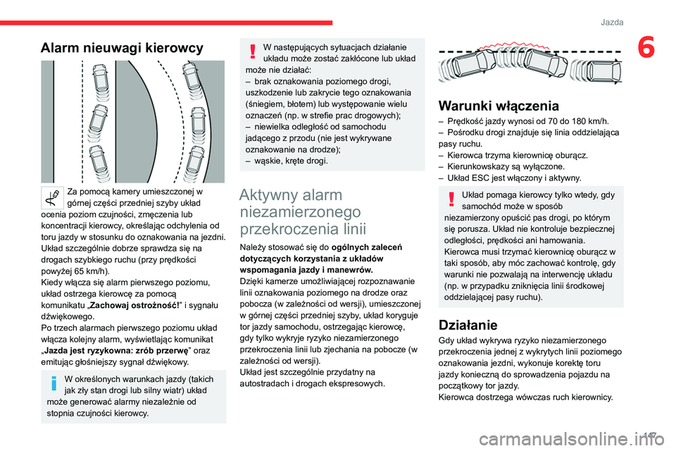 CITROEN C5 AIRCROSS 2022  Instrukcja obsługi (in Polish) 147
Jazda
6Alarm nieuwagi kierowcy 
 
Za pomocą kamery umieszczonej w 
górnej części przedniej szyby układ 
ocenia poziom czujności, zmęczenia lub 
koncentracji kierowcy, określając odchyleni