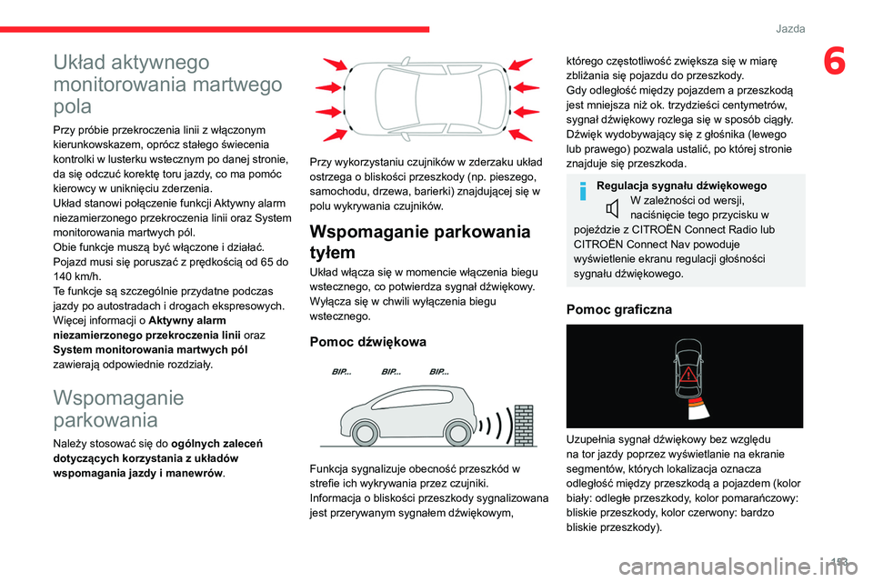 CITROEN C5 AIRCROSS 2022  Instrukcja obsługi (in Polish) 153
Jazda
6Układ aktywnego 
monitorowania martwego 
pola
Przy próbie przekroczenia linii z włączonym 
kierunkowskazem, oprócz stałego świecenia 
kontrolki w lusterku wstecznym po danej stronie,