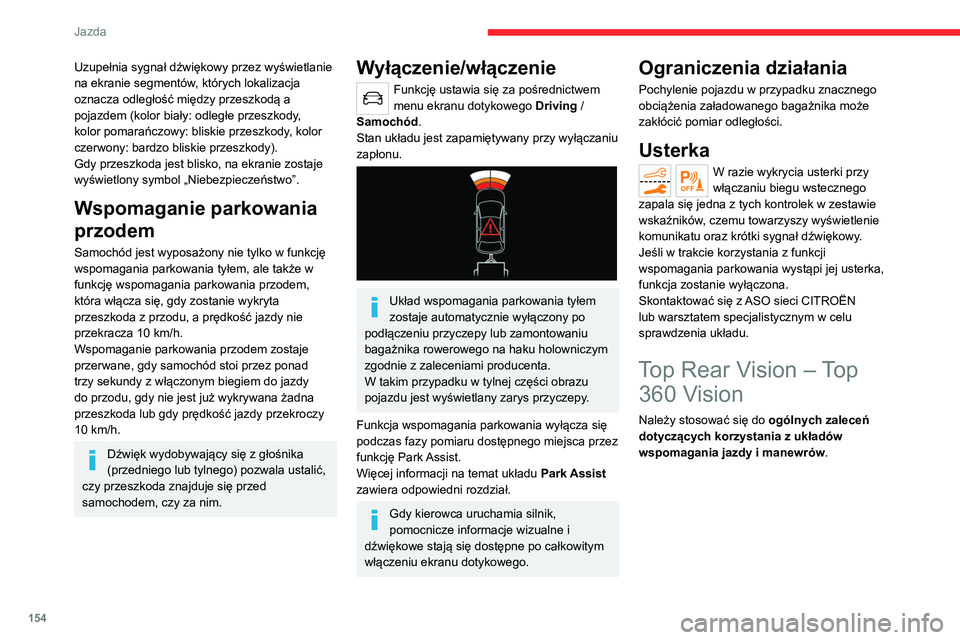 CITROEN C5 AIRCROSS 2022  Instrukcja obsługi (in Polish) 154
Jazda
Uzupełnia sygnał dźwiękowy przez wyświetlanie 
na ekranie segmentów, których lokalizacja 
oznacza odległość między przeszkodą a 
pojazdem (kolor biały: odległe przeszkody, 
kol