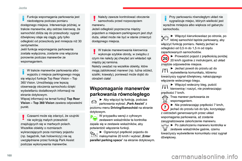 CITROEN C5 AIRCROSS 2022  Instrukcja obsługi (in Polish) 160
Jazda
Funkcja wspomagania parkowania jest 
niedostępna podczas pomiaru 
dostępnego miejsca. Interweniuje później, w 
trakcie manewrów, aby ostrzec kierowcę, że 
samochód zbliża się do pr