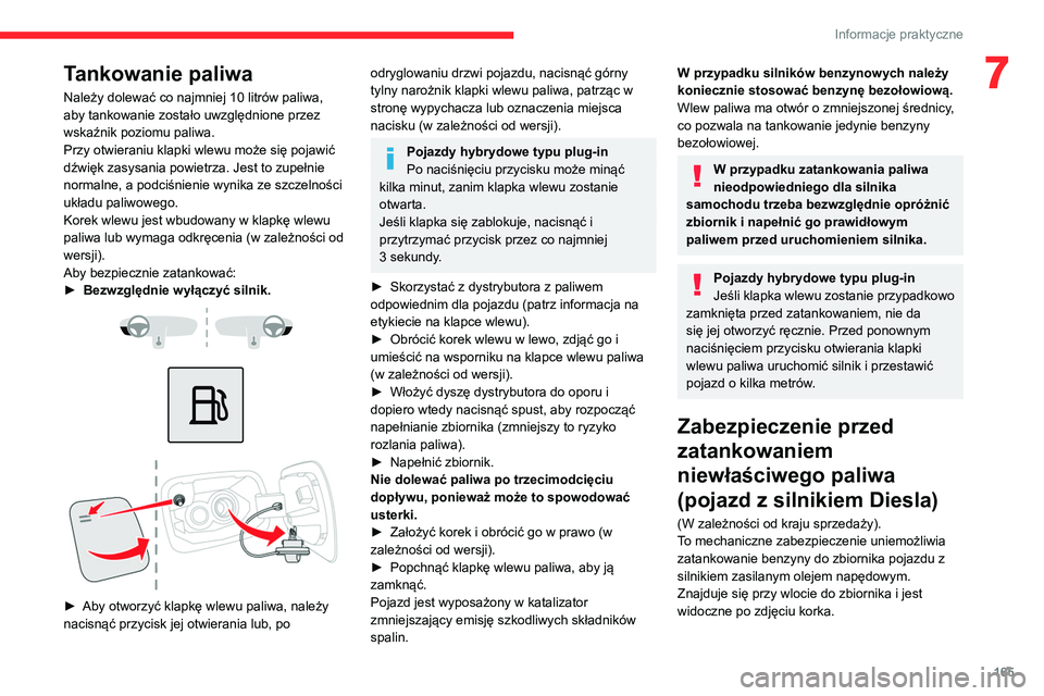 CITROEN C5 AIRCROSS 2022  Instrukcja obsługi (in Polish) 165
Informacje praktyczne
7Tankowanie paliwa
Należy dolewać co najmniej 10 litrów paliwa, 
aby tankowanie zostało uwzględnione przez 
wskaźnik poziomu paliwa.
Przy otwieraniu klapki wlewu może 