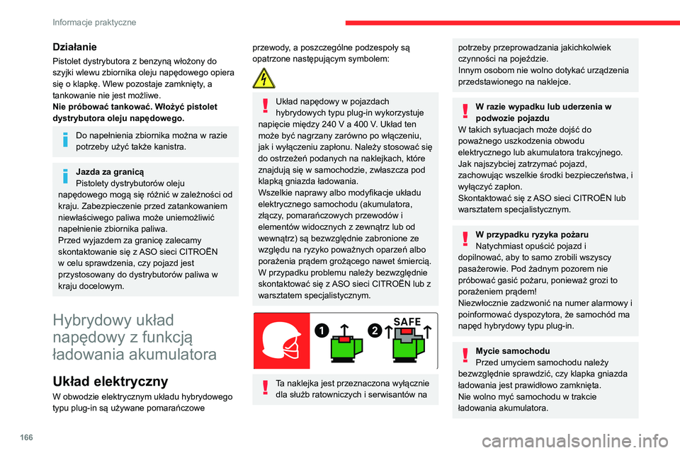 CITROEN C5 AIRCROSS 2022  Instrukcja obsługi (in Polish) 166
Informacje praktyczne
Mycie pod wysokim ciśnieniem
Nie wolno myć przedniej komory 
ani podwozia za pomocą myjki 
wysokociśnieniowej, ponieważ grozi to 
uszkodzeniem elementów elektrycznych.
