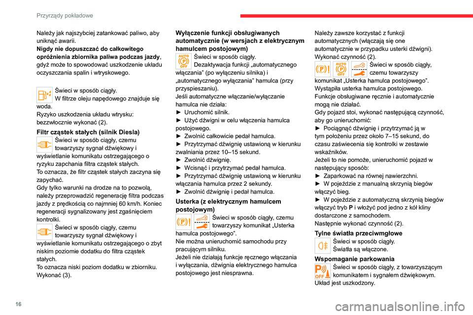 CITROEN C5 AIRCROSS 2022 Instrukcja obsługi (in Polish) 16
Przyrządy pokładowe
Należy jak najszybciej zatankować paliwo, aby
uniknąć awarii.
Nigdy nie dopuszczać do całkowitego
opróżnienia zbiornika paliwa podczas jazdy,
gdyż może to spowodo CITROEN C5 AIRCROSS 2022 Instrukcja obsługi (in Polish) 16
Przyrządy pokładowe
Należy jak najszybciej zatankować paliwo, aby
uniknąć awarii.
Nigdy nie dopuszczać do całkowitego
opróżnienia zbiornika paliwa podczas jazdy,
gdyż może to spowodo
