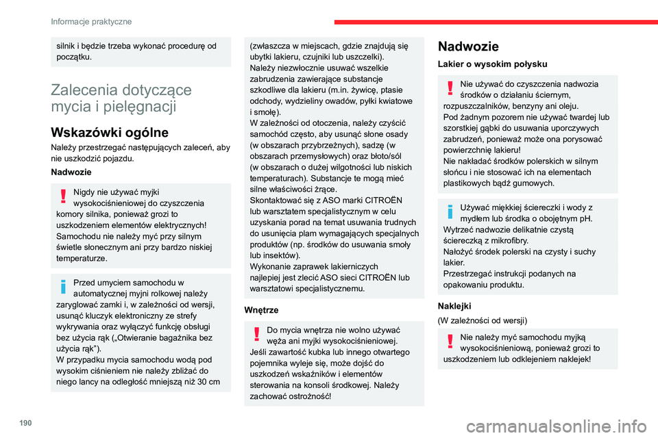 CITROEN C5 AIRCROSS 2022  Instrukcja obsługi (in Polish) 190
Informacje praktyczne
Używać węża o dużym przepływie (z 
wodą o temperaturze między 25°C a 
40°C).
Kierować strumień wody prostopadle do mytej 
powierzchni.
Spłukać samochód wodą z