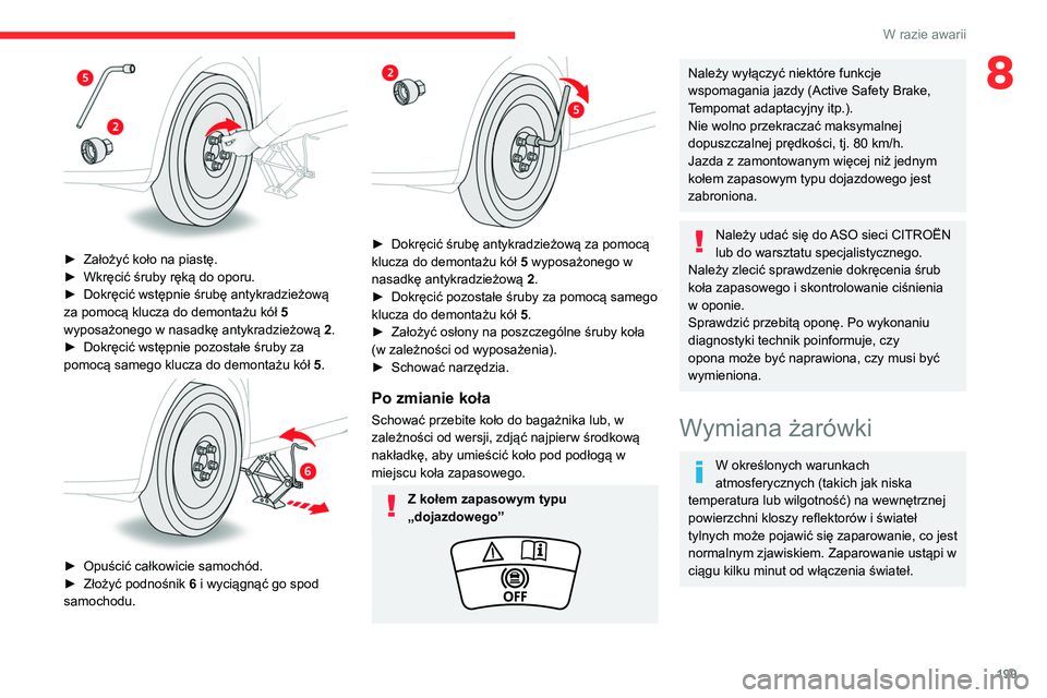 CITROEN C5 AIRCROSS 2022 Instrukcja obsługi (in Polish) 199
W razie awarii
8
► Założyć koło na piastę.
► Wkręcić śruby ręką do oporu.
►
Dokręcić wstępnie śrubę antykradzieżową
za pomocą klucza do demontażu kół 5
wyposa CITROEN C5 AIRCROSS 2022 Instrukcja obsługi (in Polish) 199
W razie awarii
8
► Założyć koło na piastę.
► Wkręcić śruby ręką do oporu.
►
Dokręcić wstępnie śrubę antykradzieżową
za pomocą klucza do demontażu kół 5
wyposa