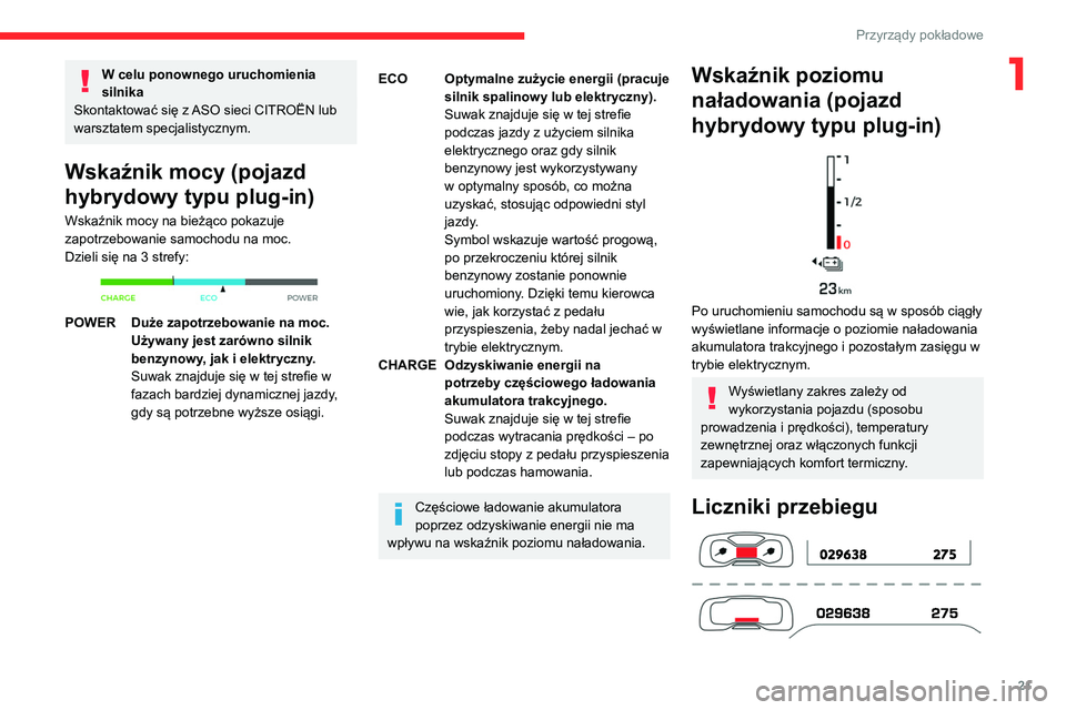 CITROEN C5 AIRCROSS 2022  Instrukcja obsługi (in Polish) 21
Przyrządy pokładowe
1W celu ponownego uruchomienia 
silnika
Skontaktować się z ASO sieci CITROËN lub 
warsztatem specjalistycznym.
Wskaźnik mocy (pojazd 
hybrydowy typu plug-in)
Wskaźnik moc