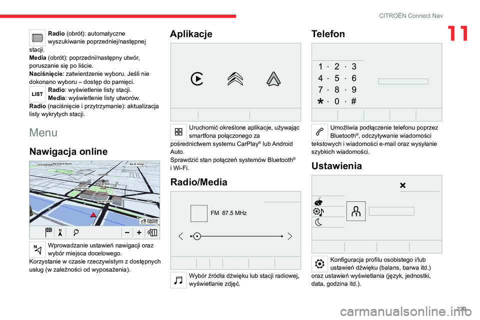 CITROEN C5 AIRCROSS 2022  Instrukcja obsługi (in Polish) 239
CITROËN Connect Nav
11Radio (obrót): automatyczne 
wyszukiwanie poprzedniej/następnej 
stacji.
Media (obrót): poprzedni/następny utwór, 
poruszanie się po liście.
Naciśnięcie: zatwierdze