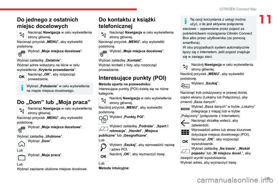 CITROEN C5 AIRCROSS 2022  Instrukcja obsługi (in Polish) 245
CITROËN Connect Nav
11Do jednego z ostatnich 
miejsc docelowych
Nacisnąć Nawigacja w celu wyświetlenia 
strony głównej.
Nacisnąć przycisk „ MENU”, aby wyświetlić 
podstronę.
Wybrać