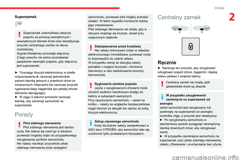 CITROEN C5 AIRCROSS 2022  Instrukcja obsługi (in Polish) 33
Dostęp 
2Superzamek  
Superzamek uniemożliwia otwarcie 
pojazdu za pomocą zewnętrznych i 
wewnętrznych klamek drzwi oraz dezaktywuje 
przycisk centralnego zamka na desce 
rozdzielczej.
Sygnał