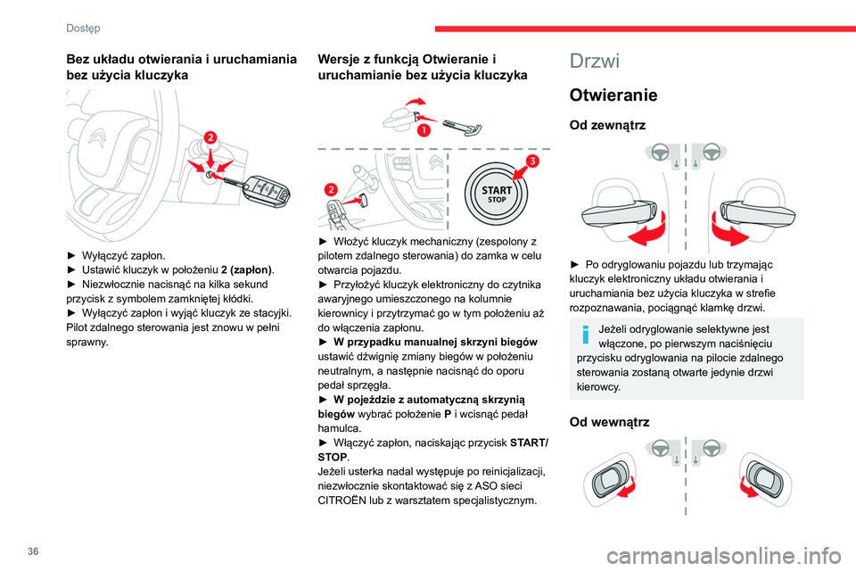 CITROEN C5 AIRCROSS 2022  Instrukcja obsługi (in Polish) 36
Dostęp 
► Pociągnąć klamkę wewnętrzną drzwi. 
Spowoduje to odryglowanie całego pojazdu.
Przy włączonym odryglowaniu 
selektywnym:
–  otwarcie drzwi kierowcy odryglowuje 
tylko drzwi k