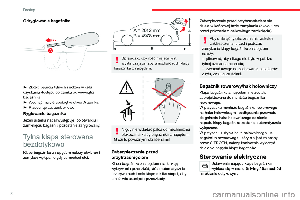 CITROEN C5 AIRCROSS 2022  Instrukcja obsługi (in Polish) 38
Dostęp 
Odryglowanie bagażnika 
 
► Złożyć oparcia tylnych siedzeń w celu 
uzyskania dostępu do zamka od wewnątrz 
bagażnika.
►
 
Wsunąć mały śrubokręt w otwór  A

 zamka.
►
 
