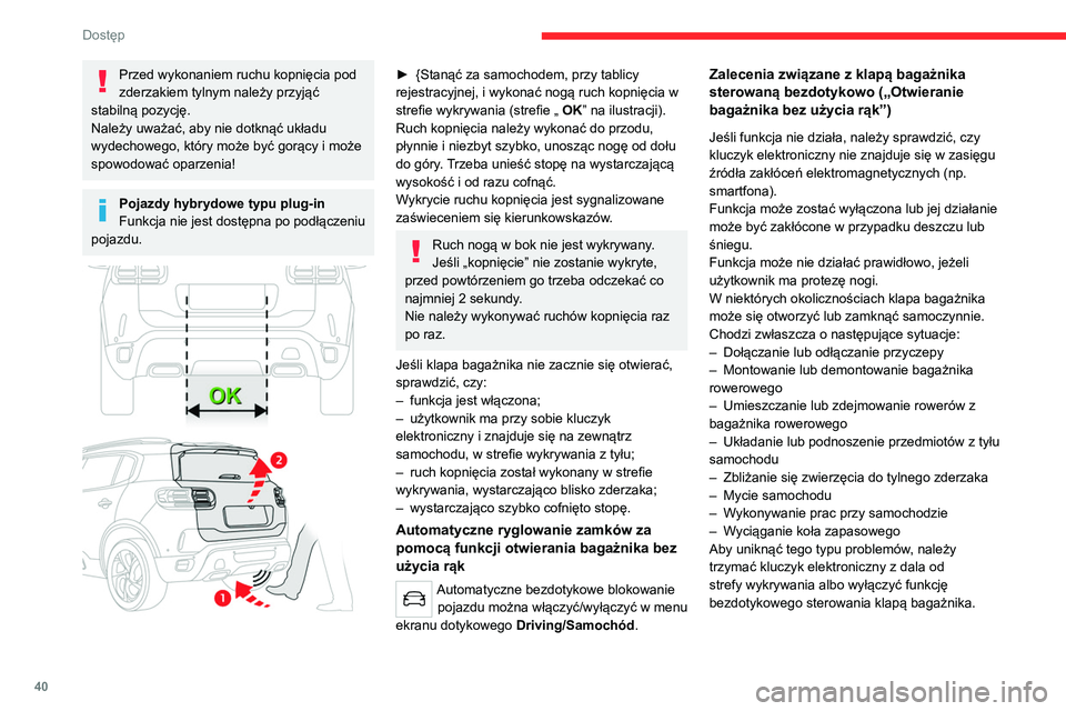 CITROEN C5 AIRCROSS 2022  Instrukcja obsługi (in Polish) 40
Dostęp 
Zamontowanie haka holowniczego może 
spowodować problemy z działaniem 
funkcji wykrywania.
Zapamiętywanie położenia 
po otwarciu
Aby zapamiętać  położenie klapy bagażnika z 
nap