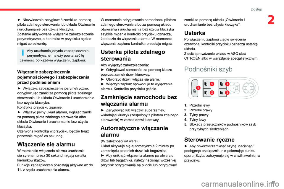 CITROEN C5 AIRCROSS 2022  Instrukcja obsługi (in Polish) 43
Dostęp 
2► Niezwłocznie zaryglować zamki za pomocą 
pilota zdalnego sterowania lub układu Otwieranie 
i uruchamianie bez użycia kluczyka.
Zostanie aktywowane wyłącznie zabezpieczenie 
per