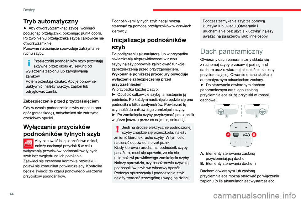 CITROEN C5 AIRCROSS 2022  Instrukcja obsługi (in Polish) 44
Dostęp 
naładowany), przy pracującym silniku, w trybie 
STOP funkcji Stop i Start oraz do 45 sekund 
po wyłączeniu zapłonu lub po zaryglowaniu 
zamków.
Środki ostrożności
Nie wystawiać g