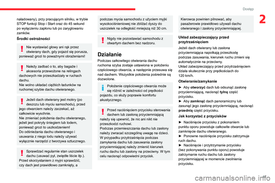 CITROEN C5 AIRCROSS 2022  Instrukcja obsługi (in Polish) 45
Dostęp 
2naładowany), przy pracującym silniku, w trybie 
STOP funkcji Stop i Start oraz do 45 sekund 
po wyłączeniu zapłonu lub po zaryglowaniu 
zamków.
Środki ostrożności
Nie wystawiać 