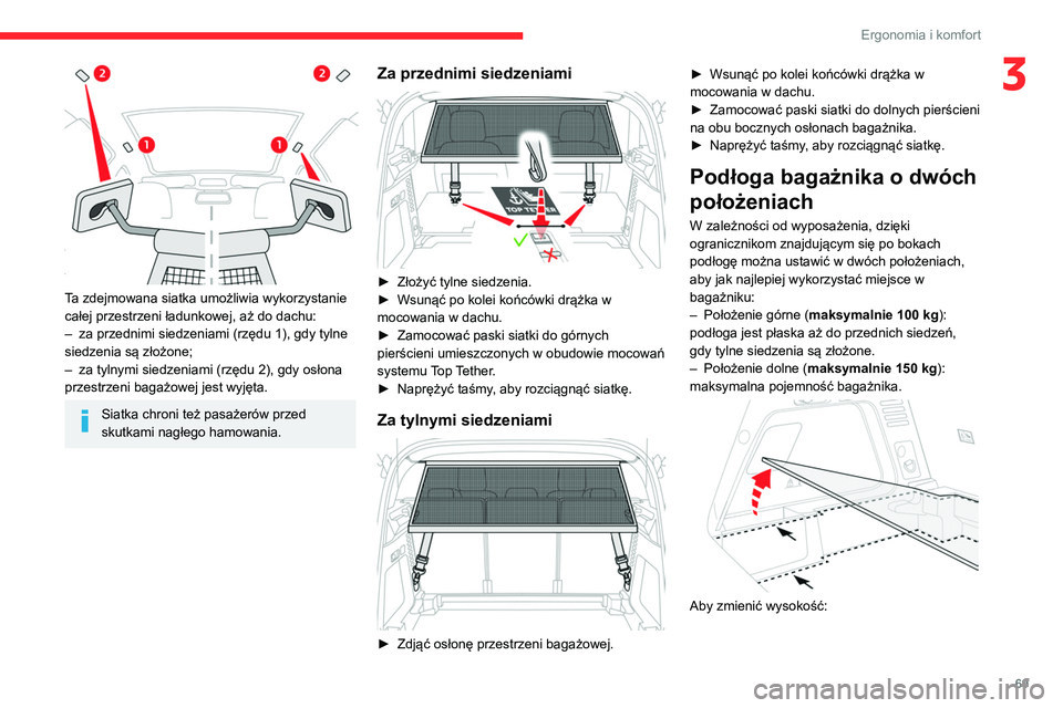 CITROEN C5 AIRCROSS 2022  Instrukcja obsługi (in Polish) 69
Ergonomia i komfort
3
 
Ta zdejmowana siatka umożliwia wykorzystanie 
całej przestrzeni ładunkowej, aż do dachu:
– 
za przednimi siedzeniami (rzędu 1), gdy tylne 
siedzenia są złożone;
