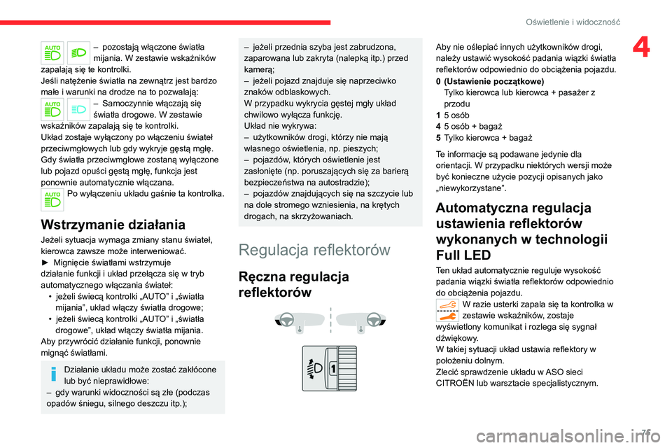 CITROEN C5 AIRCROSS 2022  Instrukcja obsługi (in Polish) 75
Oświetlenie i widoczność
4– pozostają włączone światła 
mijania. W zestawie wskaźników 
zapalają się te kontrolki.
Jeśli natężenie światła na zewnątrz jest bardzo 
małe i warun