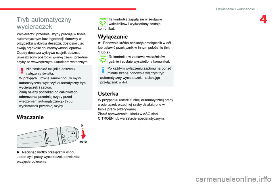 CITROEN C5 AIRCROSS 2022  Instrukcja obsługi (in Polish) 79
Oświetlenie i widoczność
4Tryb automatyczny wycieraczek
Wycieraczki przedniej szyby pracują w trybie 
automatycznym bez ingerencji kierowcy w 
przypadku wykrycia deszczu, dostosowując 
swoją 