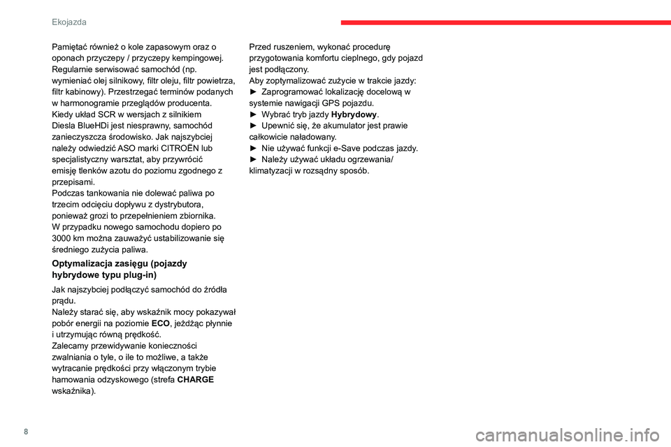 CITROEN C5 AIRCROSS 2022  Instrukcja obsługi (in Polish) 8
Ekojazda
Pamiętać również o kole zapasowym oraz o 
oponach przyczepy / przyczepy kempingowej.
Regularnie serwisować samochód (np. 
wymieniać olej silnikowy, filtr oleju, filtr powietrza, 
fil